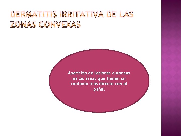 Aparición de lesiones cutáneas en las áreas que tienen un contacto más directo con