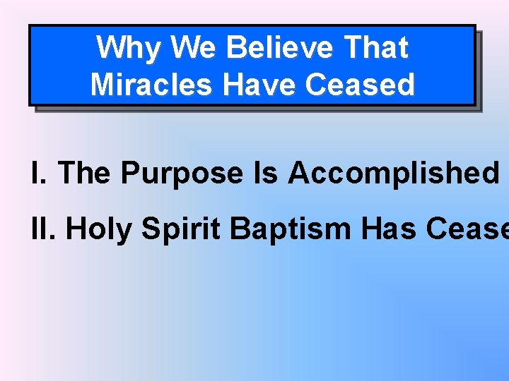 Why We Believe That Miracles Have Ceased I. The Purpose Is Accomplished II. Holy