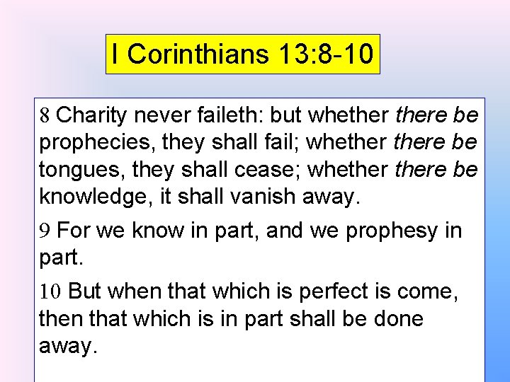 I Corinthians 13: 8 -10 8 Charity never faileth: but whethere be prophecies, they