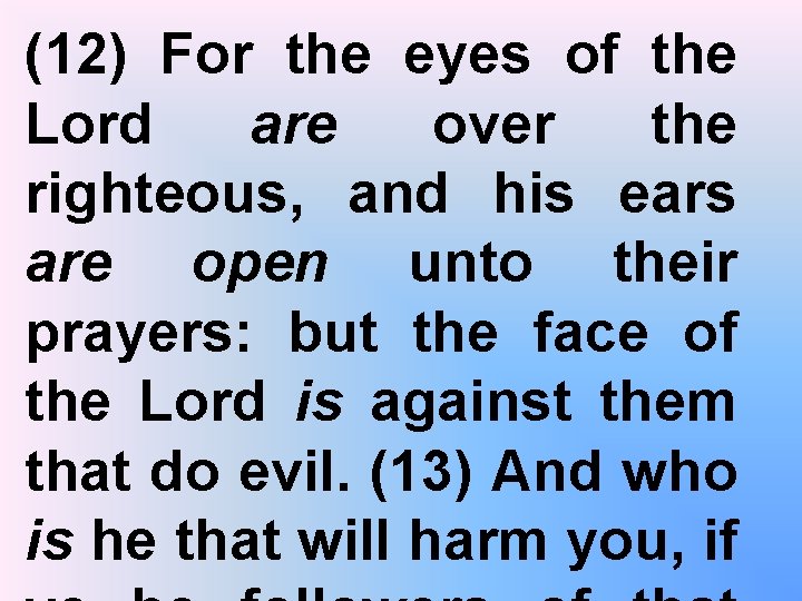 (12) For the eyes of the Lord are over the righteous, and his ears