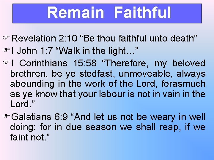 Remain Faithful FRevelation 2: 10 “Be thou faithful unto death” FI John 1: 7