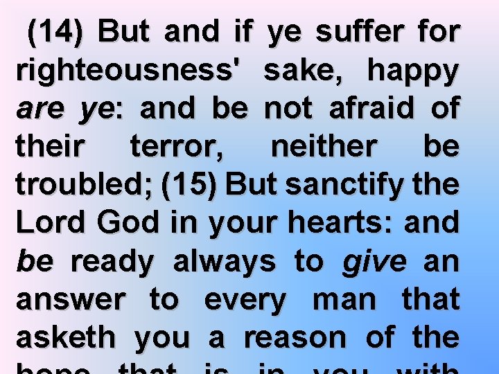 (14) But and if ye suffer for righteousness' sake, happy are ye: and be