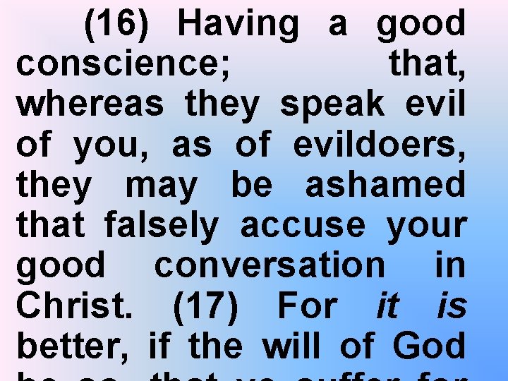 (16) Having a good conscience; that, whereas they speak evil of you, as of