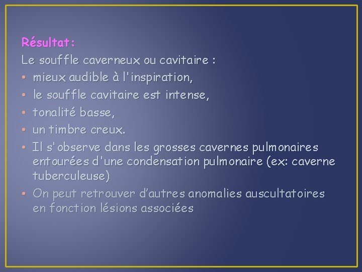 Résultat: Le souffle caverneux ou cavitaire : • mieux audible à l'inspiration, • le