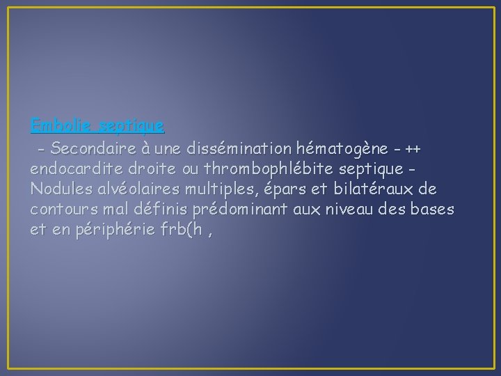 Embolie septique - Secondaire à une dissémination hématogène - ++ endocardite droite ou thrombophlébite