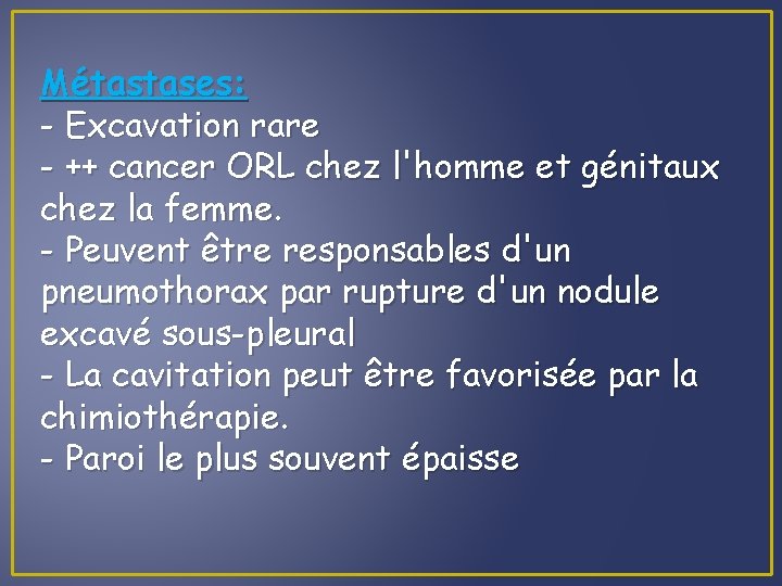 Métastases: - Excavation rare - ++ cancer ORL chez l'homme et génitaux chez la