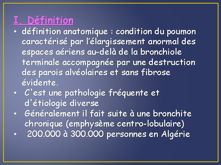 I. Définition • définition anatomique : condition du poumon caractérisé par l’élargissement anormal des