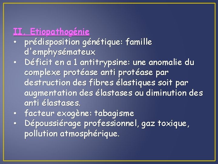 II. Etiopathogénie • prédisposition génétique: famille d'emphysémateux • Déficit en α 1 antitrypsine: une