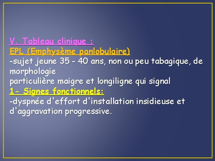 V. Tableau clinique : EPL (Emphysème panlobulaire) -sujet jeune 35 - 40 ans, non