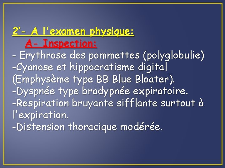 2’- A l'examen physique: A- Inspection: - Erythrose des pommettes (polyglobulie) -Cyanose et hippocratisme