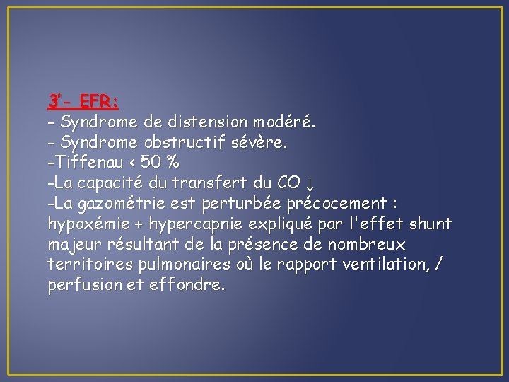 3’- EFR: - Syndrome de distension modéré. - Syndrome obstructif sévère. -Tiffenau < 50