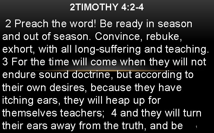 2 TIMOTHY 4: 2 -4 2 Preach the word! Be ready in season and