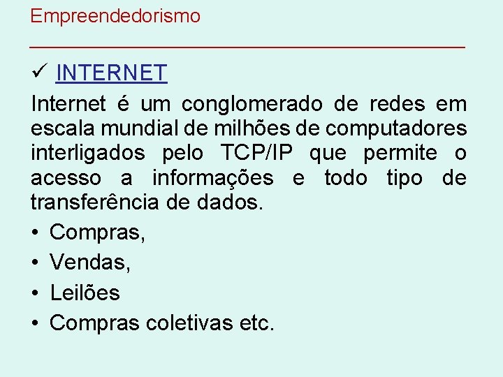 Empreendedorismo ____________________ ü INTERNET Internet é um conglomerado de redes em escala mundial de