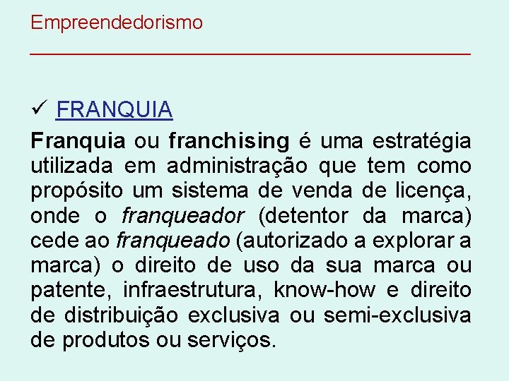 Empreendedorismo ____________________ ü FRANQUIA Franquia ou franchising é uma estratégia utilizada em administração que