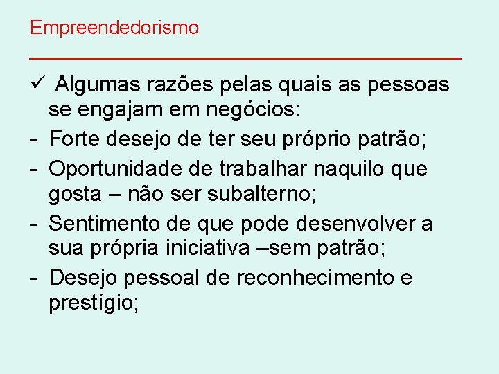 Empreendedorismo ____________________ ü Algumas razões pelas quais as pessoas se engajam em negócios: -