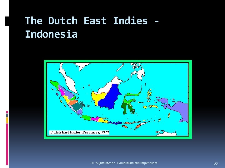 The Dutch East Indies Indonesia Dr. Sujata Menon- Colonialism and Imperialism 55 