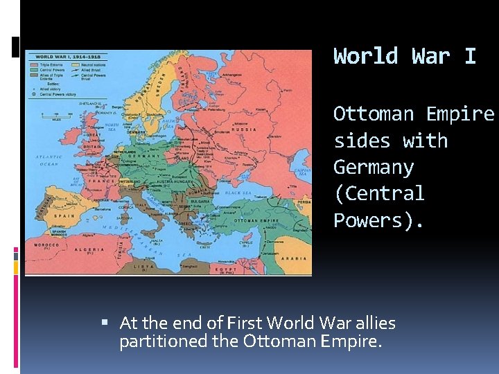 World War I Ottoman Empire sides with Germany (Central Powers). At the end of