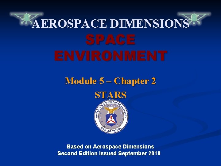 AEROSPACE DIMENSIONS SPACE ENVIRONMENT Module 5 – Chapter 2 STARS Based on Aerospace Dimensions