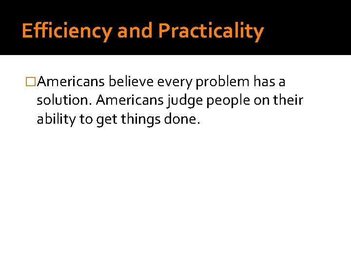 Efficiency and Practicality �Americans believe every problem has a solution. Americans judge people on