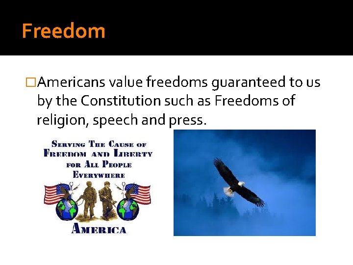 Freedom �Americans value freedoms guaranteed to us by the Constitution such as Freedoms of