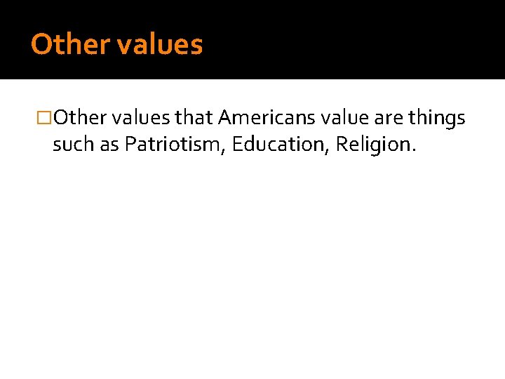 Other values �Other values that Americans value are things such as Patriotism, Education, Religion.