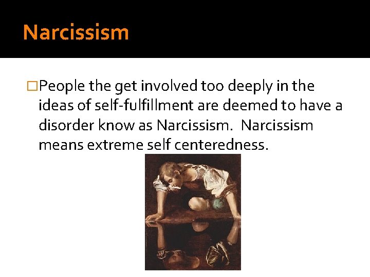 Narcissism �People the get involved too deeply in the ideas of self-fulfillment are deemed