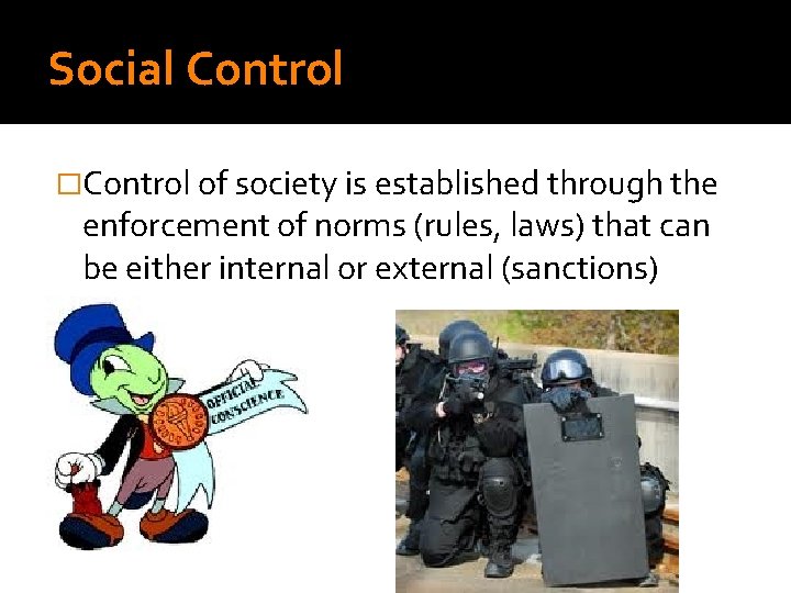 Social Control �Control of society is established through the enforcement of norms (rules, laws)