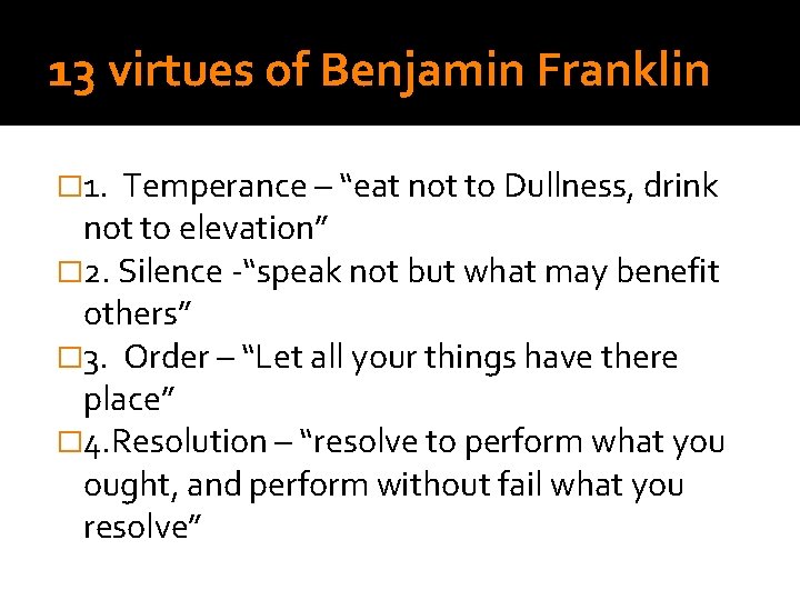 13 virtues of Benjamin Franklin � 1. Temperance – “eat not to Dullness, drink