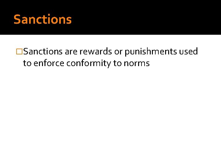 Sanctions �Sanctions are rewards or punishments used to enforce conformity to norms 