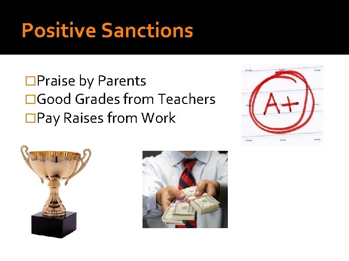 Positive Sanctions �Praise by Parents �Good Grades from Teachers �Pay Raises from Work 