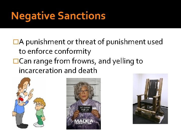 Negative Sanctions �A punishment or threat of punishment used to enforce conformity �Can range