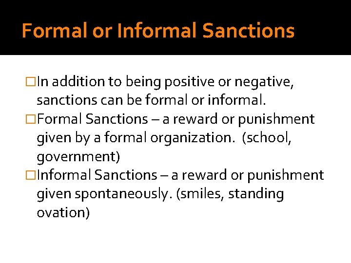 Formal or Informal Sanctions �In addition to being positive or negative, sanctions can be