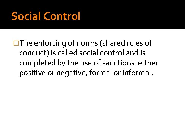 Social Control �The enforcing of norms (shared rules of conduct) is called social control