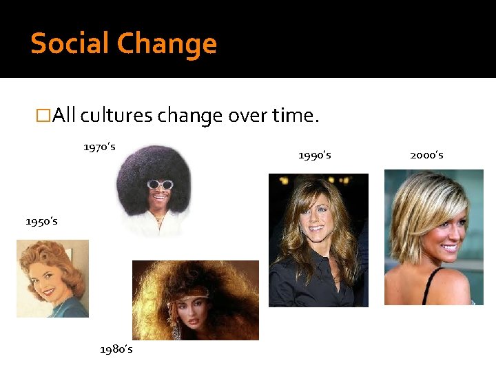 Social Change �All cultures change over time. 1970’s 1950’s 1980’s 1990’s 2000’s 