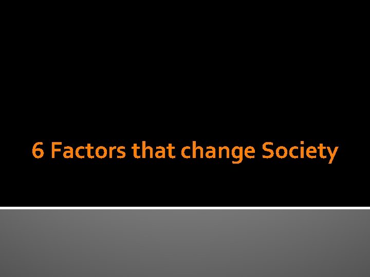 6 Factors that change Society 