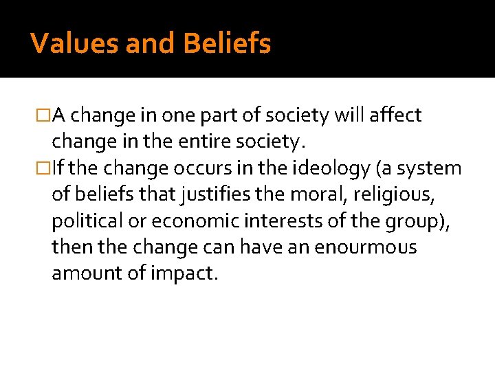 Values and Beliefs �A change in one part of society will affect change in