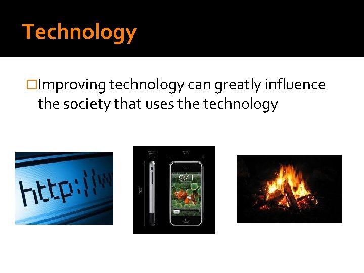 Technology �Improving technology can greatly influence the society that uses the technology 