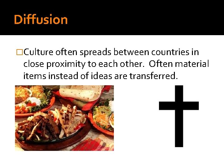 Diffusion �Culture often spreads between countries in close proximity to each other. Often material