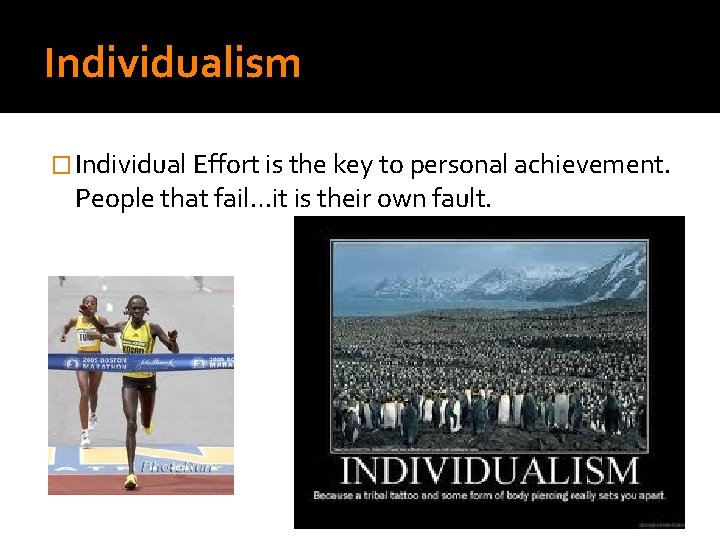 Individualism � Individual Effort is the key to personal achievement. People that fail…it is