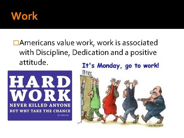 Work �Americans value work, work is associated with Discipline, Dedication and a positive attitude.