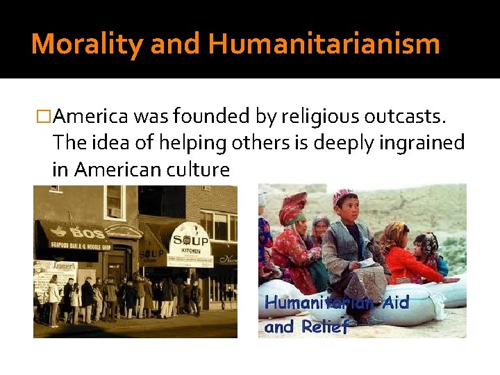 Morality and Humanitarianism �America was founded by religious outcasts. The idea of helping others