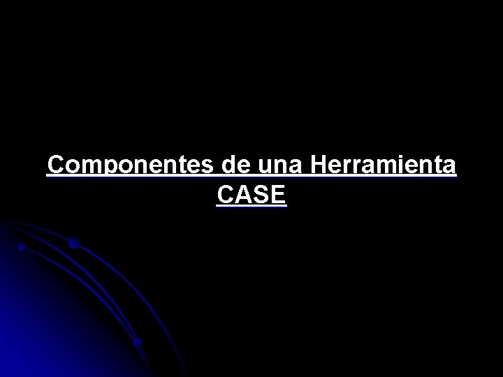 Componentes de una Herramienta CASE 