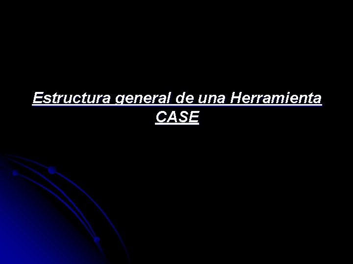 Estructura general de una Herramienta CASE 