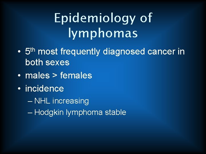 Epidemiology of lymphomas • 5 th most frequently diagnosed cancer in both sexes •