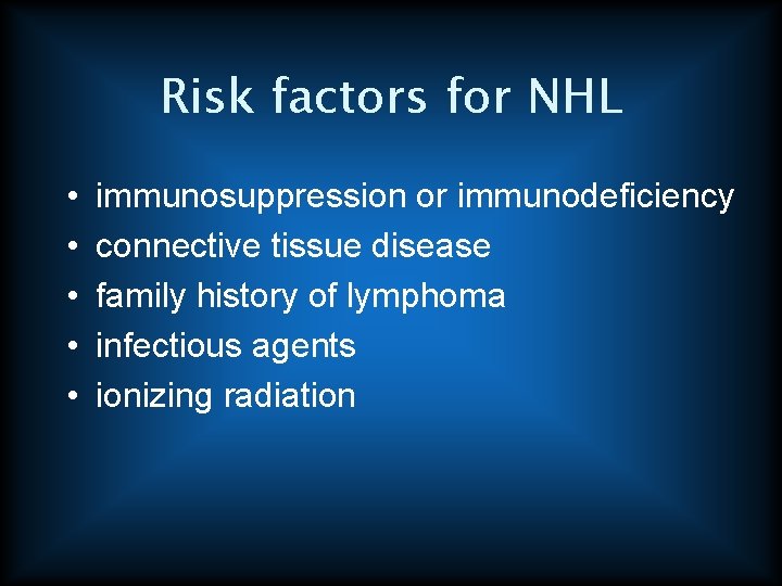 Risk factors for NHL • • • immunosuppression or immunodeficiency connective tissue disease family