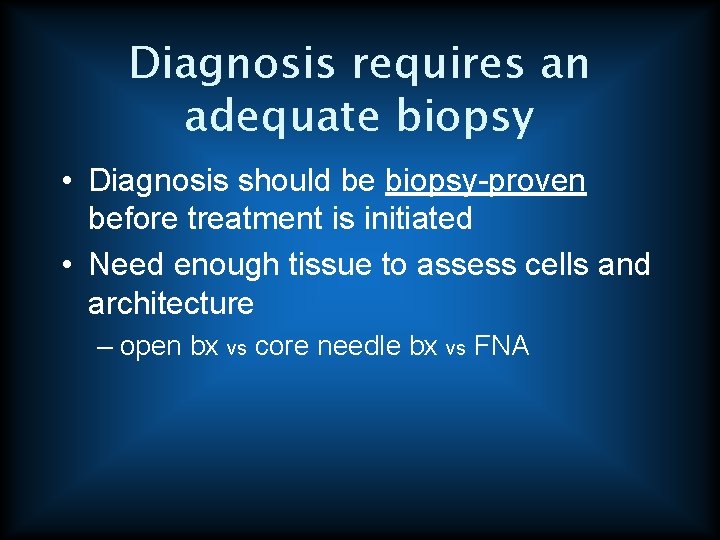 Diagnosis requires an adequate biopsy • Diagnosis should be biopsy-proven before treatment is initiated