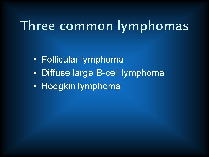 Three common lymphomas • Follicular lymphoma • Diffuse large B-cell lymphoma • Hodgkin lymphoma