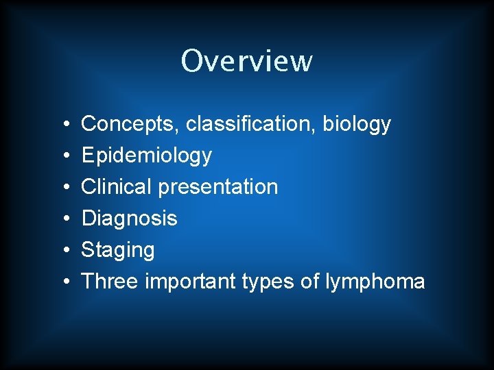 Overview • • • Concepts, classification, biology Epidemiology Clinical presentation Diagnosis Staging Three important