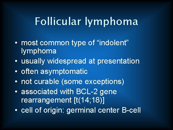 Follicular lymphoma • most common type of “indolent” lymphoma • usually widespread at presentation