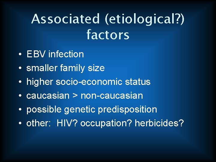 Associated (etiological? ) factors • • • EBV infection smaller family size higher socio-economic